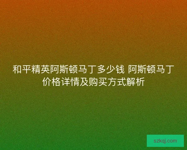 和平精英阿斯顿马丁多少钱 阿斯顿马丁价格详情及购买方式解析
