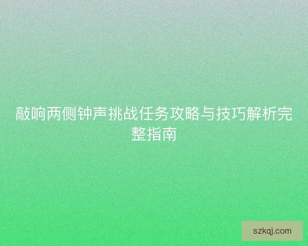 敲响两侧钟声挑战任务攻略与技巧解析完整指南