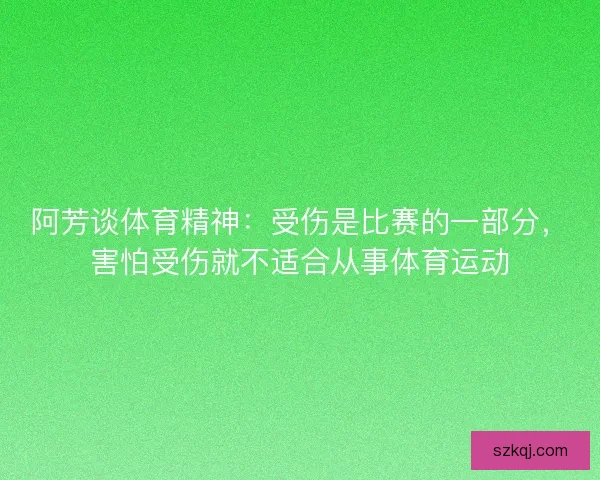 阿芳谈体育精神：受伤是比赛的一部分，害怕受伤就不适合从事体育运动
