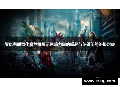 复仇者联盟化魔危机揭示黑暗力量的崛起与英雄间的终极对决